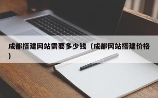 岳阳成都搭建网站需要多少钱（成都网站搭建价格）