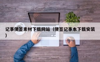 岳阳记事便签素材下载网站（便签记事本下载安装）