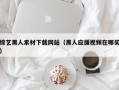 岳阳综艺黑人素材下载网站（黑人应援视频在哪买）