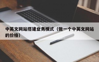 岳阳中英文网站搭建业务模式（做一个中英文网站的价格）